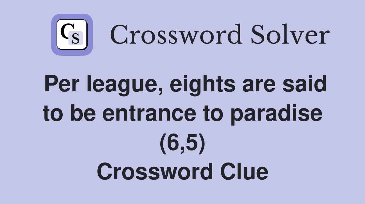 Per league, eights are said to be entrance to paradise (6,5